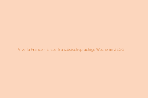 Vive la France - Erste französischsprachige Woche im ZEGG